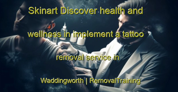 Skinart Discover health and wellness in implement a tattoo removal service in Waddingworth | RemovalTraining | RemovalClasses | SkinartTraining-United Kingdom